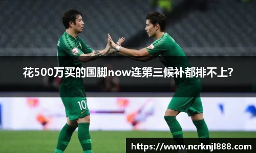 花500万买的国脚now连第三候补都排不上？